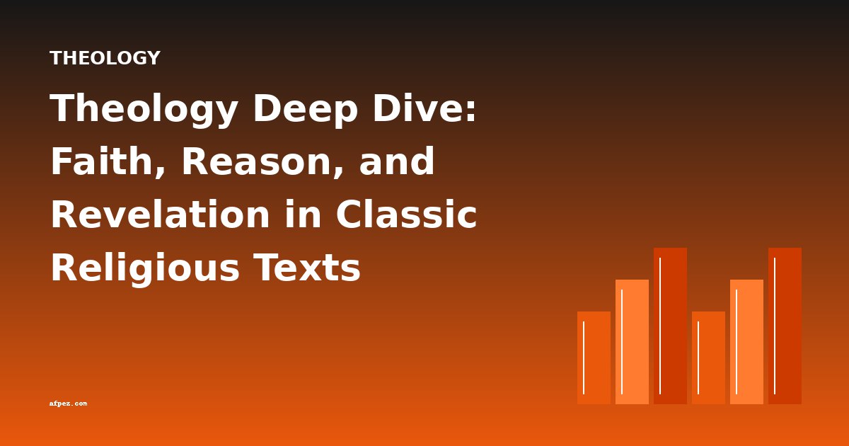 Theology Deep Dive: Faith, Reason, and Revelation in Classic Religious Texts